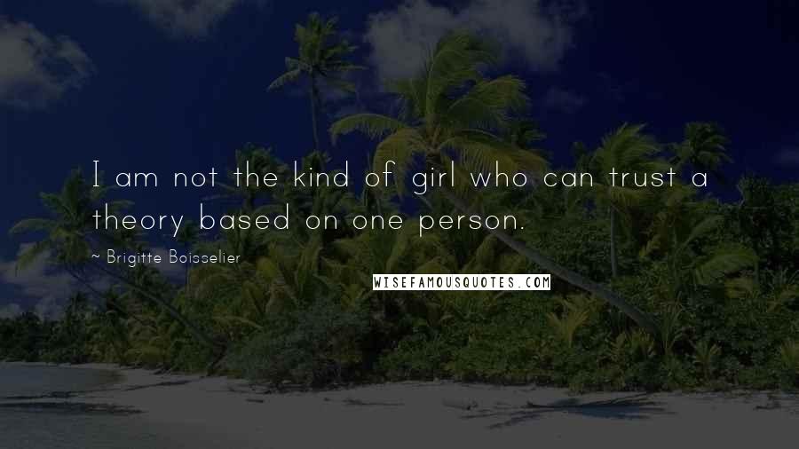 Brigitte Boisselier Quotes: I am not the kind of girl who can trust a theory based on one person.