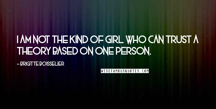 Brigitte Boisselier Quotes: I am not the kind of girl who can trust a theory based on one person.