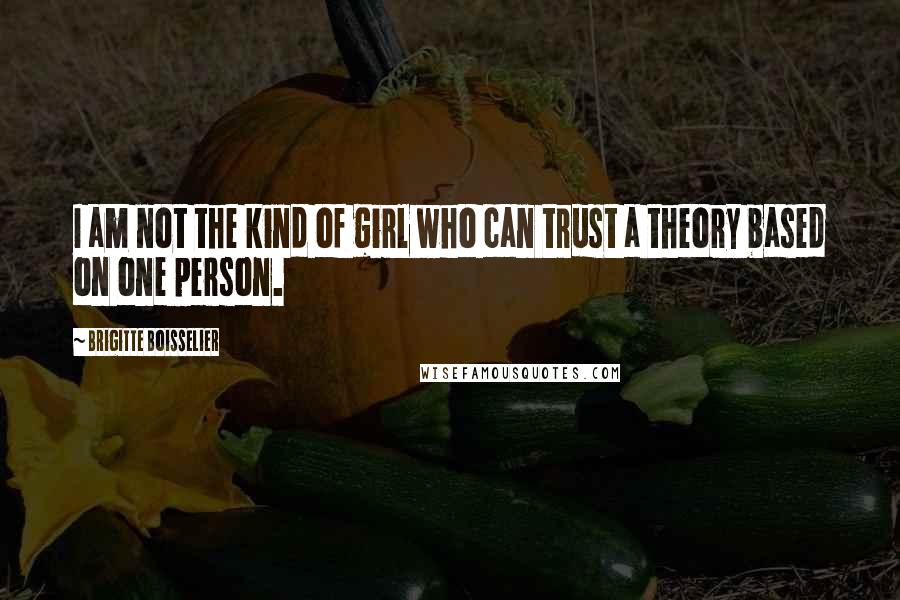 Brigitte Boisselier Quotes: I am not the kind of girl who can trust a theory based on one person.