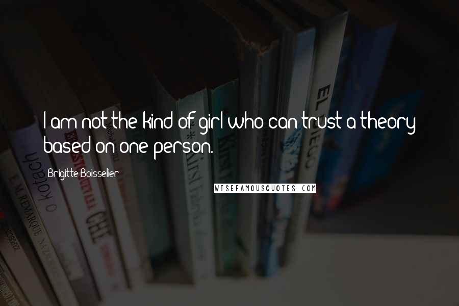 Brigitte Boisselier Quotes: I am not the kind of girl who can trust a theory based on one person.