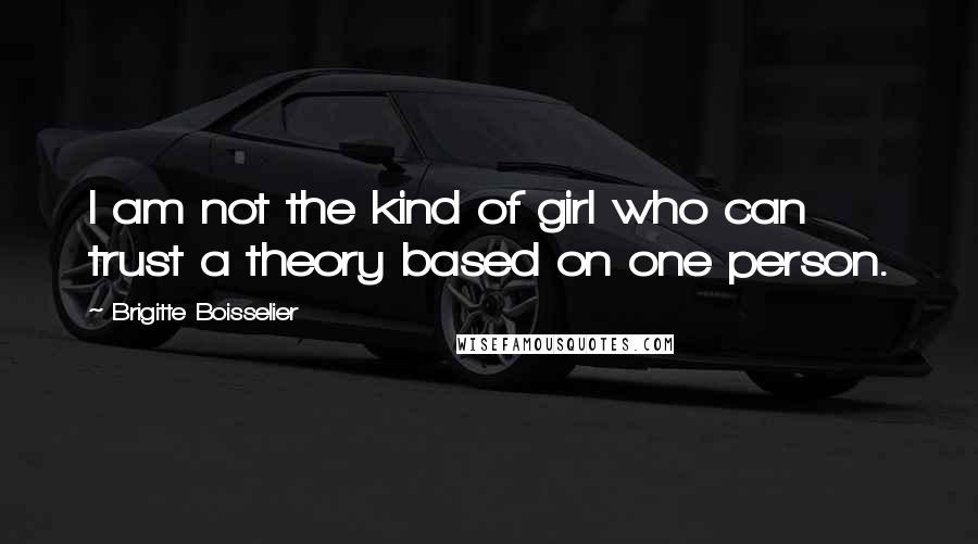 Brigitte Boisselier Quotes: I am not the kind of girl who can trust a theory based on one person.