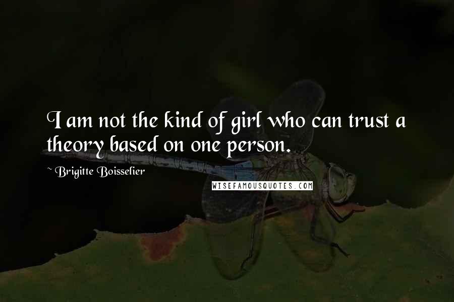 Brigitte Boisselier Quotes: I am not the kind of girl who can trust a theory based on one person.