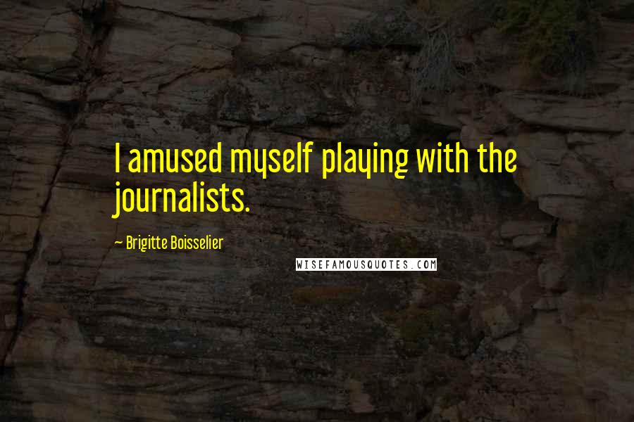 Brigitte Boisselier Quotes: I amused myself playing with the journalists.