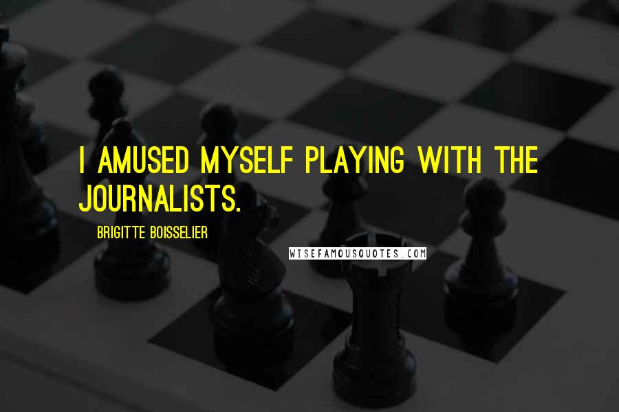 Brigitte Boisselier Quotes: I amused myself playing with the journalists.