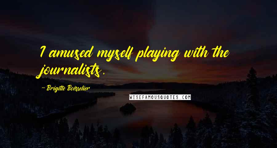 Brigitte Boisselier Quotes: I amused myself playing with the journalists.