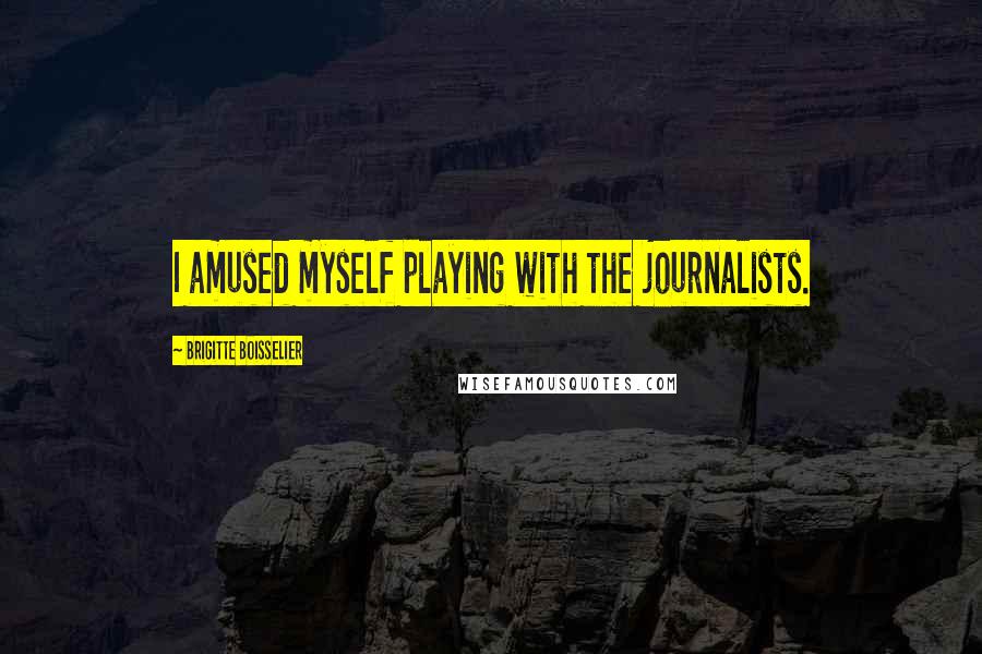 Brigitte Boisselier Quotes: I amused myself playing with the journalists.