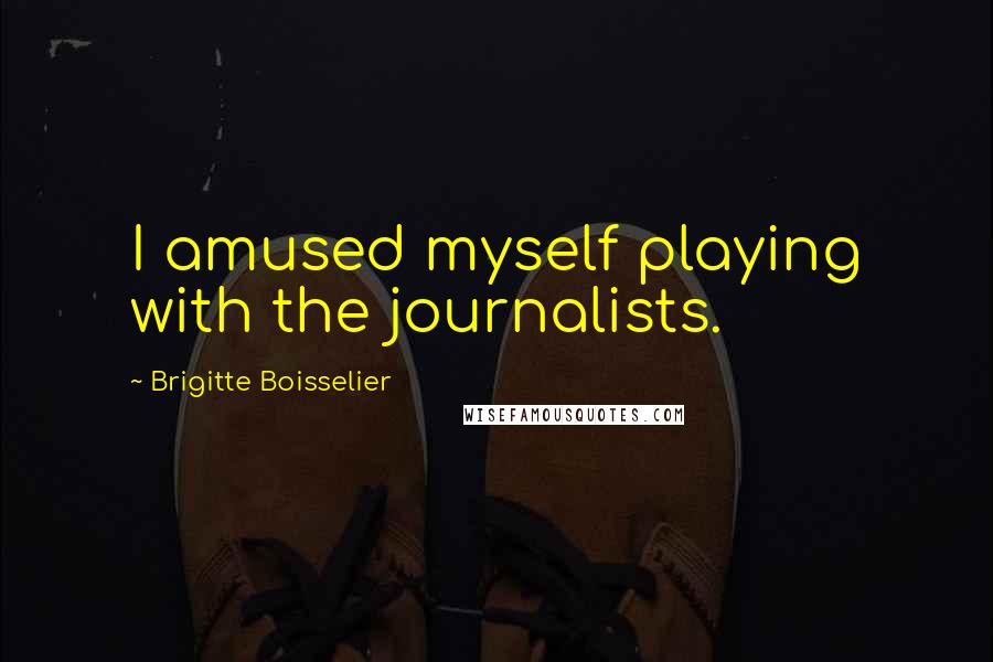 Brigitte Boisselier Quotes: I amused myself playing with the journalists.