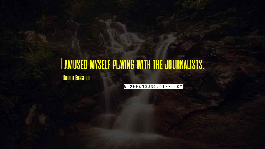 Brigitte Boisselier Quotes: I amused myself playing with the journalists.
