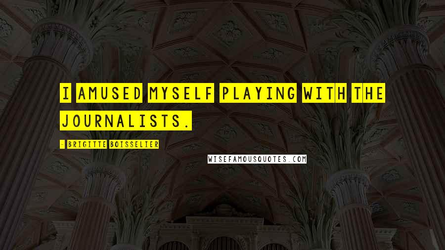 Brigitte Boisselier Quotes: I amused myself playing with the journalists.