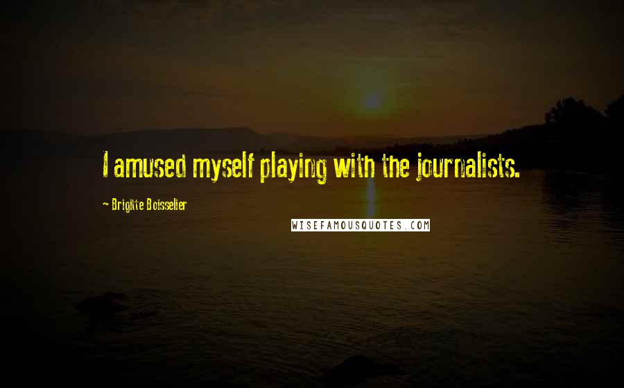 Brigitte Boisselier Quotes: I amused myself playing with the journalists.