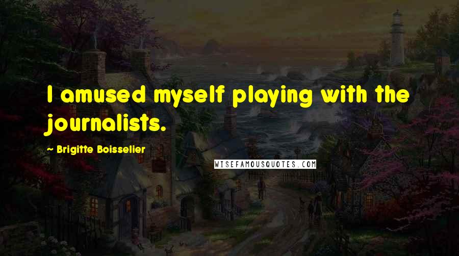 Brigitte Boisselier Quotes: I amused myself playing with the journalists.