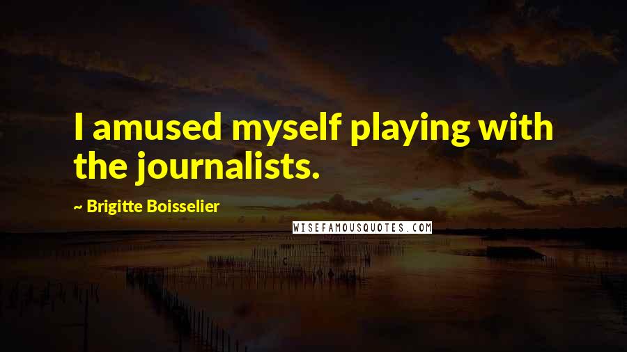 Brigitte Boisselier Quotes: I amused myself playing with the journalists.