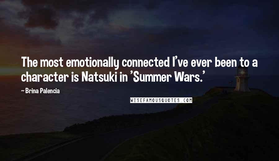 Brina Palencia Quotes: The most emotionally connected I've ever been to a character is Natsuki in 'Summer Wars.'