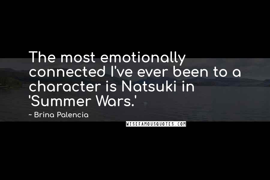 Brina Palencia Quotes: The most emotionally connected I've ever been to a character is Natsuki in 'Summer Wars.'