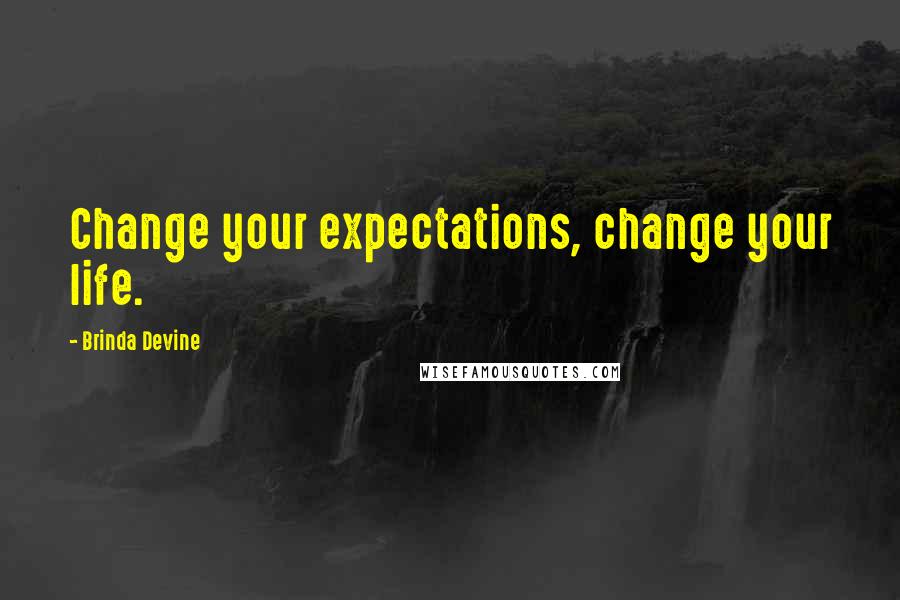 Brinda Devine Quotes: Change your expectations, change your life.