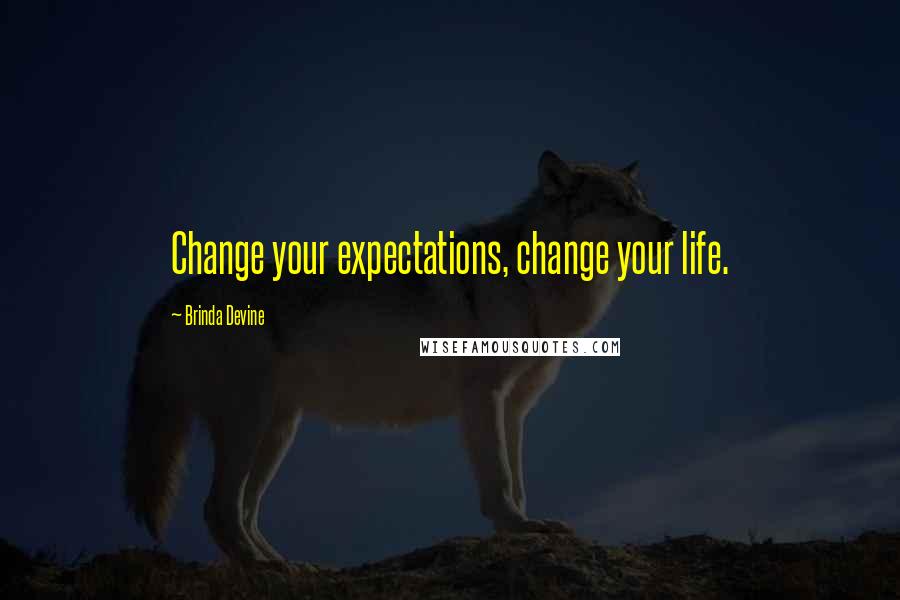 Brinda Devine Quotes: Change your expectations, change your life.