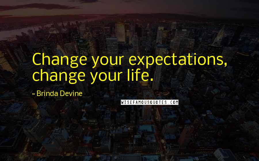 Brinda Devine Quotes: Change your expectations, change your life.