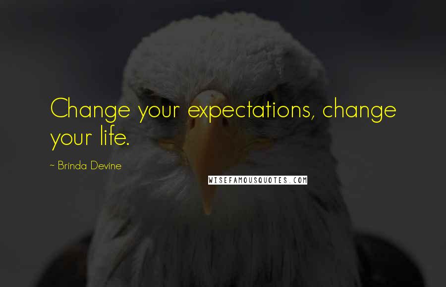 Brinda Devine Quotes: Change your expectations, change your life.