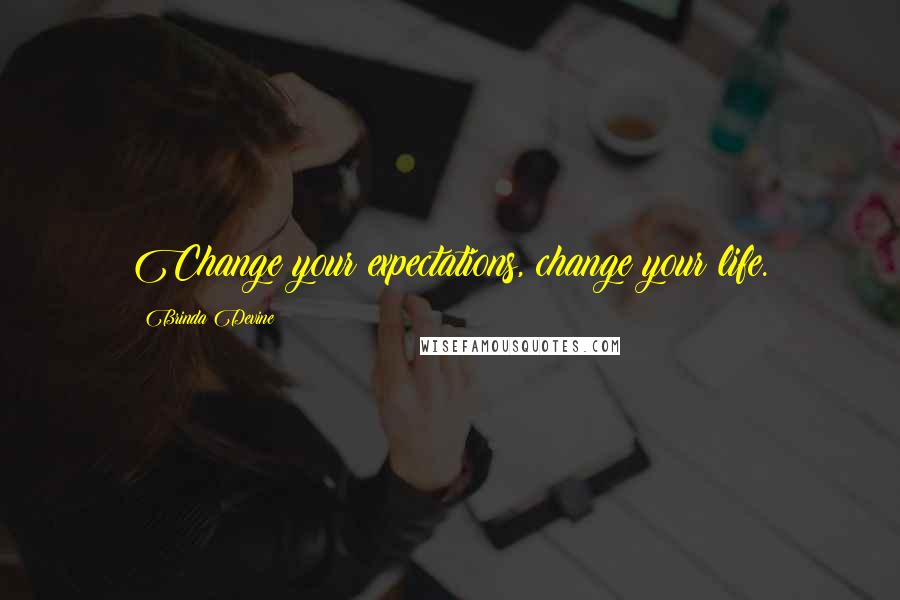 Brinda Devine Quotes: Change your expectations, change your life.
