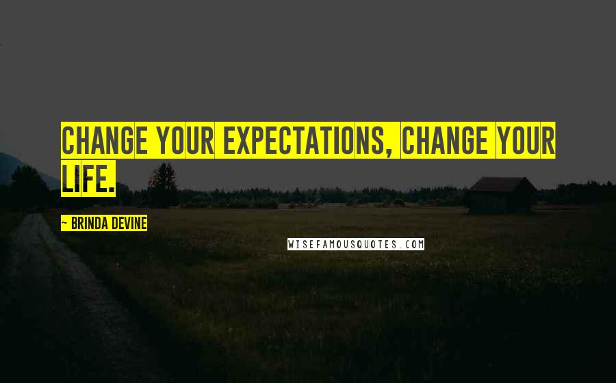 Brinda Devine Quotes: Change your expectations, change your life.