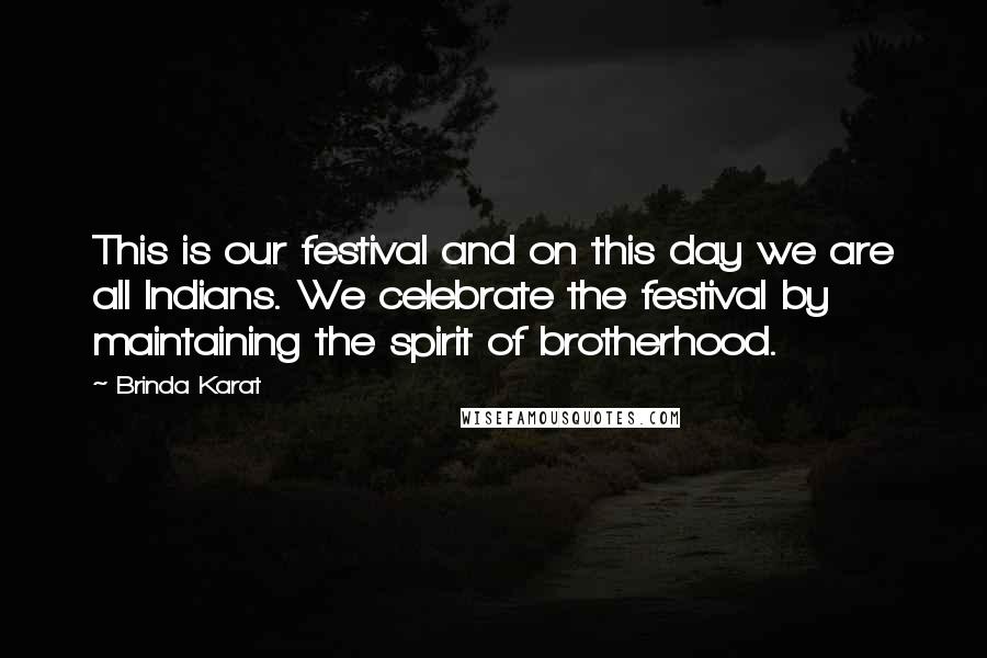 Brinda Karat Quotes: This is our festival and on this day we are all Indians. We celebrate the festival by maintaining the spirit of brotherhood.