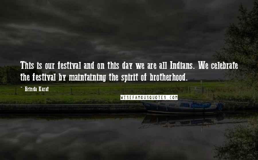 Brinda Karat Quotes: This is our festival and on this day we are all Indians. We celebrate the festival by maintaining the spirit of brotherhood.