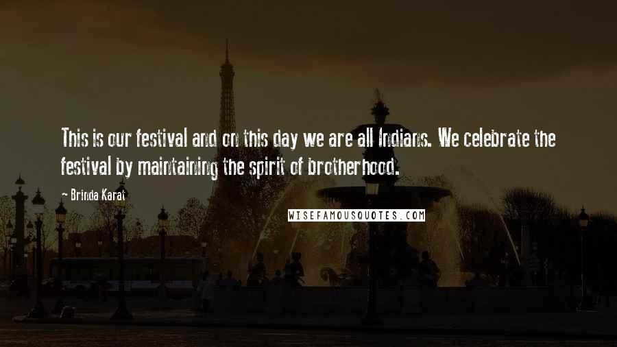 Brinda Karat Quotes: This is our festival and on this day we are all Indians. We celebrate the festival by maintaining the spirit of brotherhood.