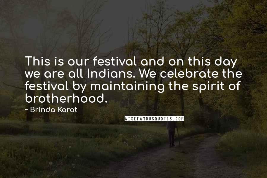 Brinda Karat Quotes: This is our festival and on this day we are all Indians. We celebrate the festival by maintaining the spirit of brotherhood.