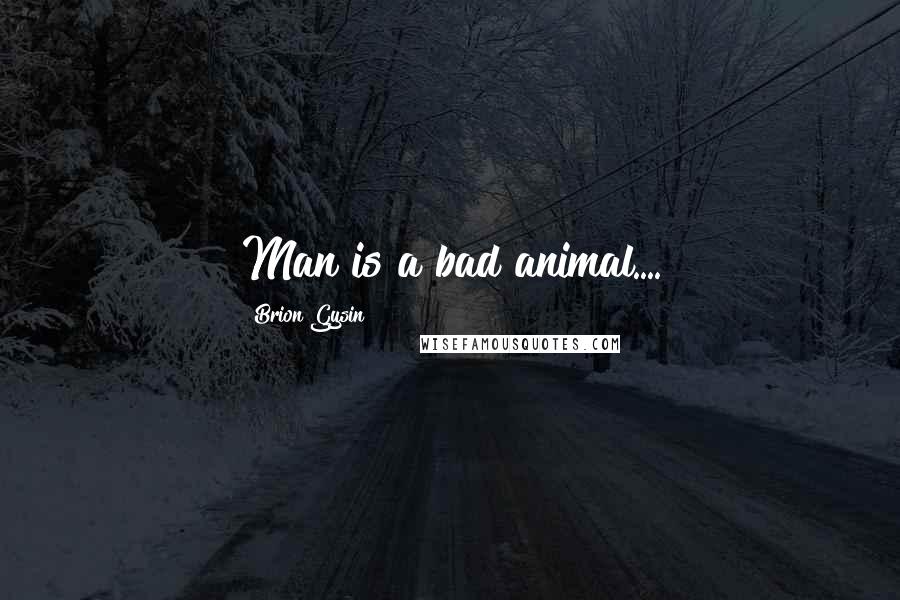 Brion Gysin Quotes: Man is a bad animal....