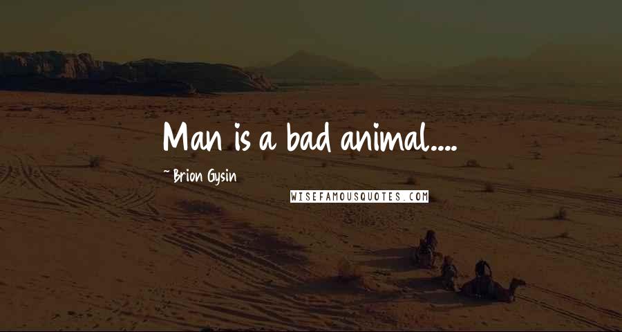 Brion Gysin Quotes: Man is a bad animal....