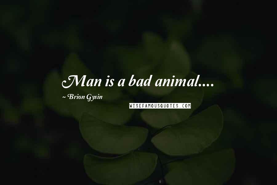 Brion Gysin Quotes: Man is a bad animal....