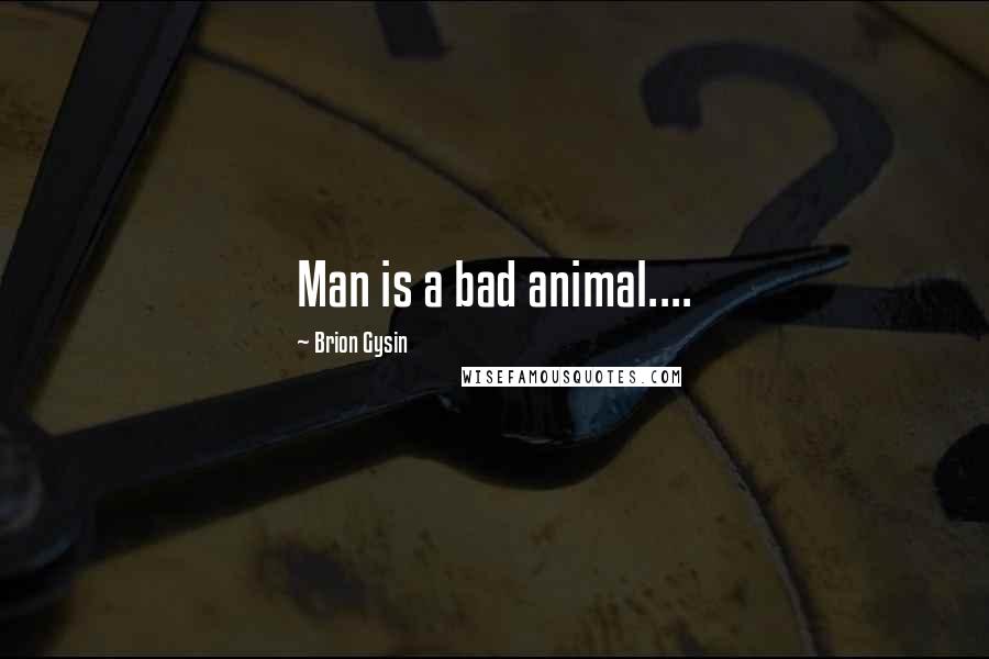 Brion Gysin Quotes: Man is a bad animal....