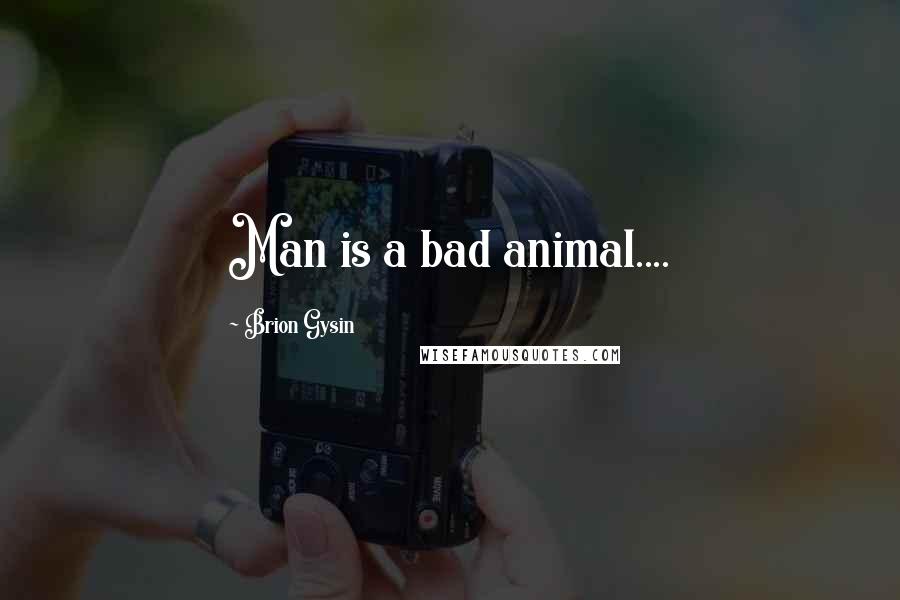 Brion Gysin Quotes: Man is a bad animal....