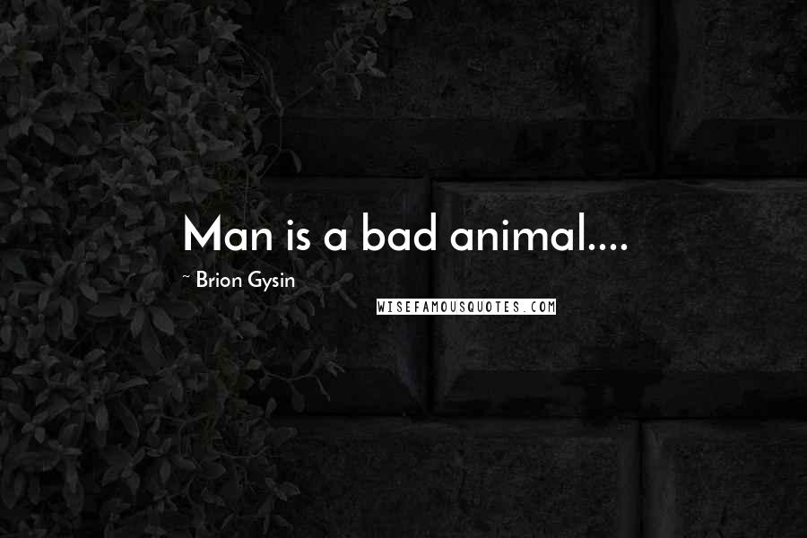 Brion Gysin Quotes: Man is a bad animal....