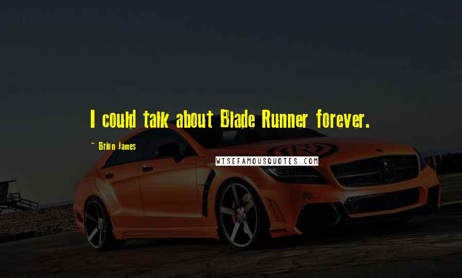 Brion James Quotes: I could talk about Blade Runner forever.