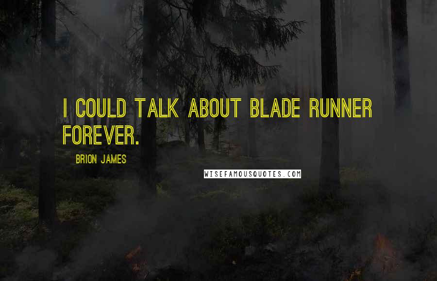 Brion James Quotes: I could talk about Blade Runner forever.