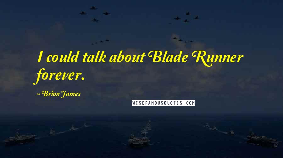 Brion James Quotes: I could talk about Blade Runner forever.