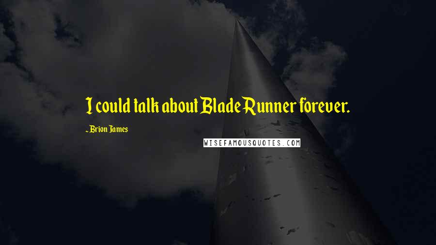 Brion James Quotes: I could talk about Blade Runner forever.