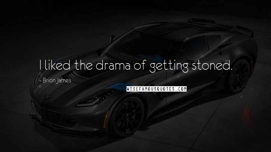 Brion James Quotes: I liked the drama of getting stoned.