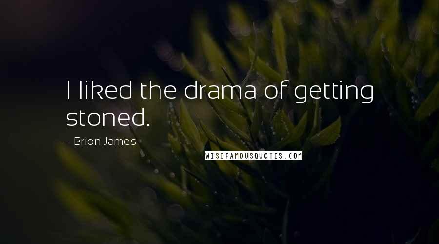 Brion James Quotes: I liked the drama of getting stoned.