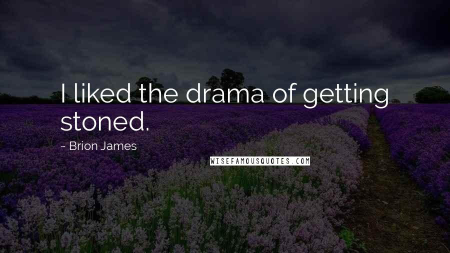 Brion James Quotes: I liked the drama of getting stoned.