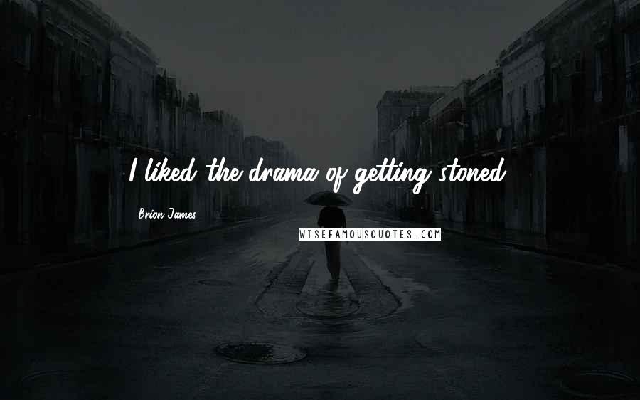 Brion James Quotes: I liked the drama of getting stoned.