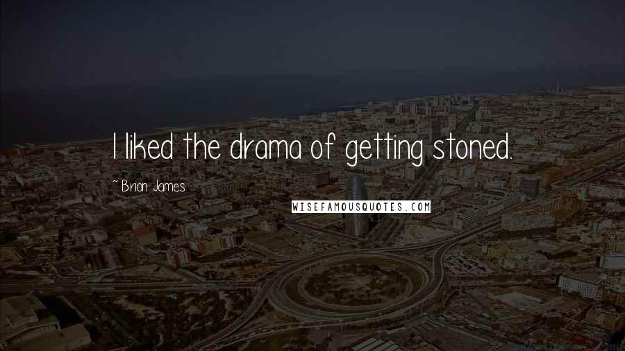 Brion James Quotes: I liked the drama of getting stoned.