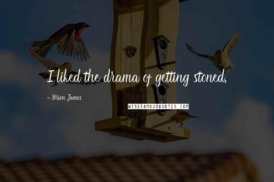 Brion James Quotes: I liked the drama of getting stoned.