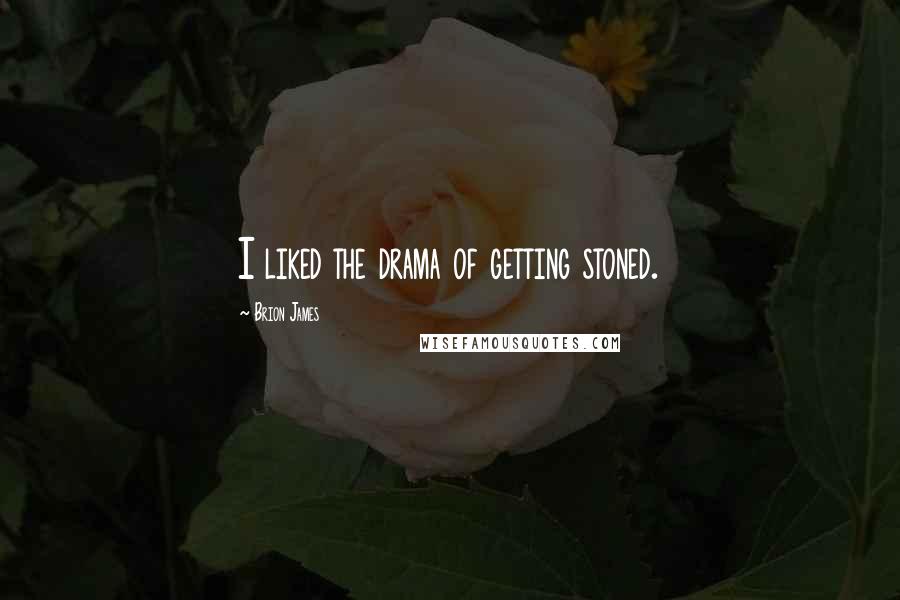Brion James Quotes: I liked the drama of getting stoned.