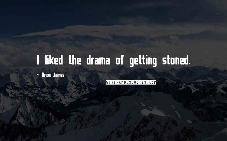 Brion James Quotes: I liked the drama of getting stoned.