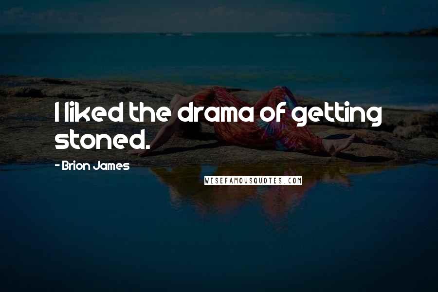Brion James Quotes: I liked the drama of getting stoned.