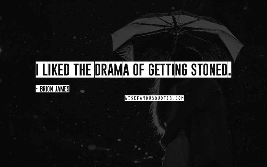 Brion James Quotes: I liked the drama of getting stoned.