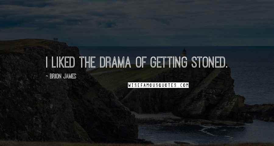 Brion James Quotes: I liked the drama of getting stoned.