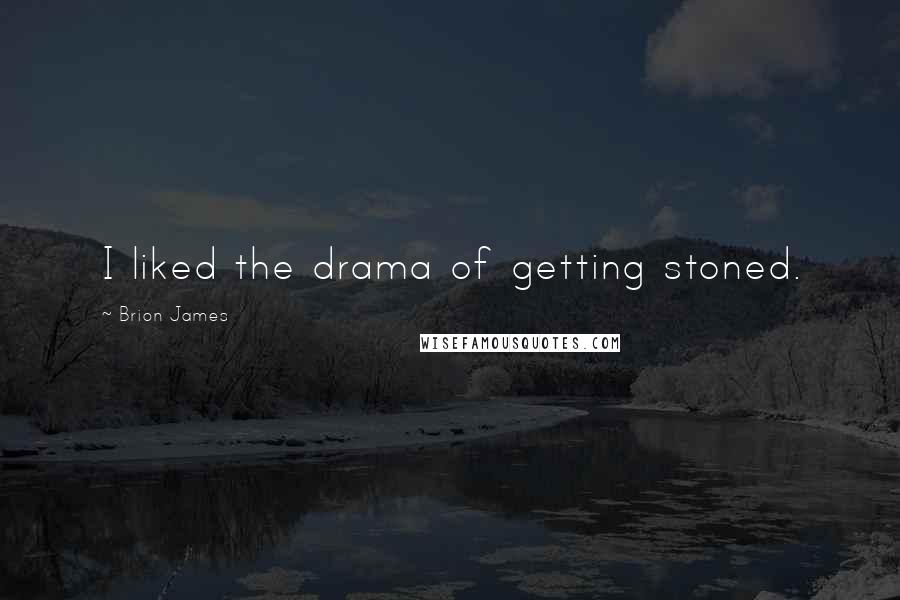 Brion James Quotes: I liked the drama of getting stoned.